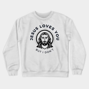 Jesus Loves You but I Don't Crewneck Sweatshirt